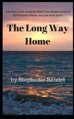 The Long Way Home: The true story of the American Red Cross mission to rescue 800 Russian children and take them home.