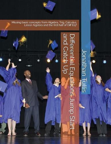 Differential Equations Jump Start and Catch Up: Missing basic concepts from Algebra, Trig, Calculus, Linear Algebra and the first half of Diff Eq?