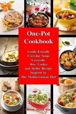 One-Pot Cookbook: Family-Friendly Everyday Soup, Casserole, Slow Cooker and Skillet Recipes Inspired by The Mediterranean Diet