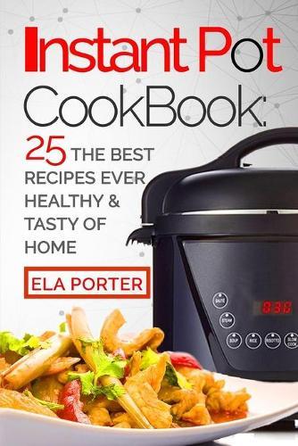 Instant Pot Cookbook: : 25 the Best Recipes Ever Healthy and Tasty of Home