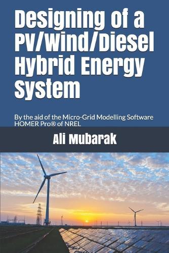 Designing of a PV/Wind/Diesel Hybrid Energy System: By the aid of the Micro-grid Modelling Software HOMER Pro of NREL