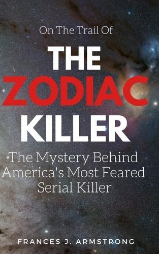 The Zodiac Killer: The Mystery Behind America's Most Feared Serial Killer