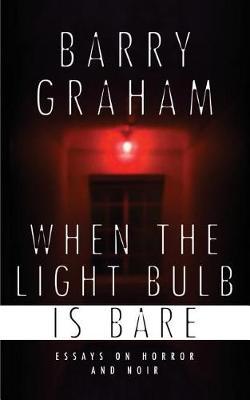 When the Light-Bulb Is Bare: Essays on Horror and Noir