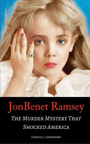 JonBenet Ramsey: The Murder Mystery That Shocked America