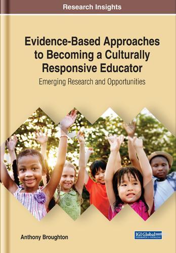 Evidence-Based Approaches to Becoming a Culturally Responsive Teacher: Emerging Research and Opportunities