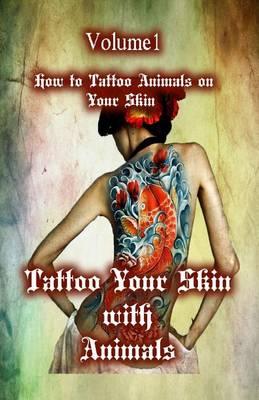 Tattoo Your Skin with Animals: How to Tattoo Animals on Your Skin