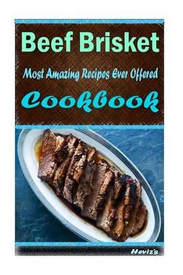 Beef Brisket: Most Amazing Recipes Ever Offered