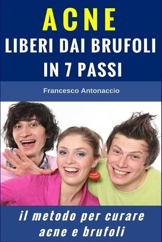 Acne liberi dai brufoli in 7 passi: Il metodo per curare acne e brufoli