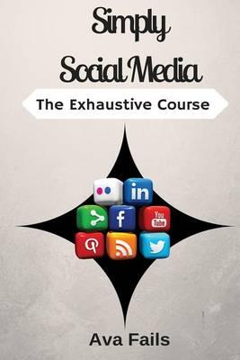 Simply Social Media: The Exhaustive Course