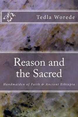 Reason and the Sacred: Handmaiden of Faith & Ancient Ethiopia