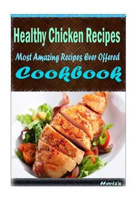 Healthy Chicken Recipes: Delicious and Healthy Recipes You Can Quickly & Easily Cook