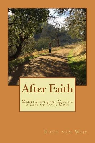 After Faith: Meditations on Making a Life of Your Own