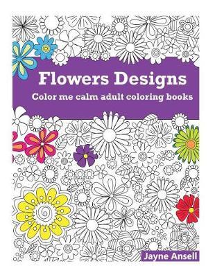 Color me calm book 1: Floral Designs: Color me calm collection