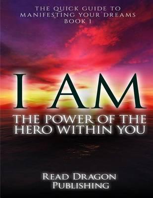 I Am: The Power of the Here within You: The Quick Guide to Manifesting Your Dreams