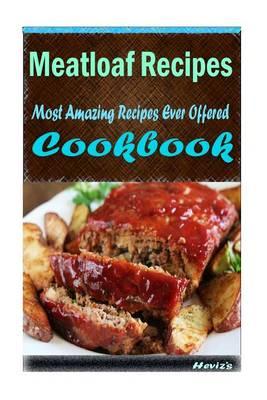 Meatloaf Recipes: 101 Delicious, Nutritious, Low Budget, Mouth Watering Cookbook