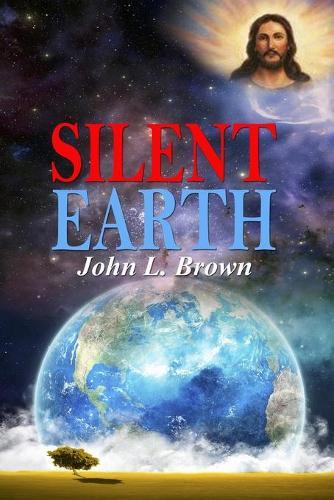 Silent Earth: Earth, God, Believers, Non Believers, Scientists, Astronomers, And Our Universe. Why Are We Here? Who Created Earth? Questions Answered!