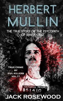 Herbert Mullin: The True Story of the Psycopath of Santa Cruz: Historical Serial Killers and Murderers