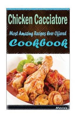 Chicken Cacciatore: Most Amazing Recipes Ever Offered