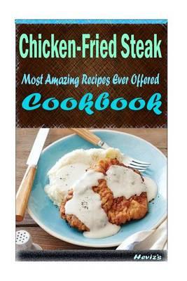Chicken-Fried Steak: Delicious and Healthy Recipes You Can Quickly & Easily Cook