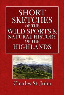 Short Sketches of the Wild Sports & Natural History of the Highlands