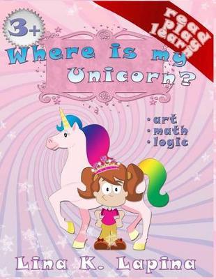 Where Is My Unicorn?: Illustrated Children's Book. Read, Play, Learn. Art, Math, Logic.