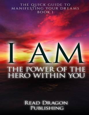 I Am: The Power of the Hero within You: Plus 3 bonus books: The Quick Guide to Manifesting You Dreams