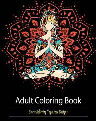 Adult Coloring Book: : Stress Relieving Yoga Pose Designs