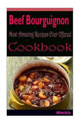 Beef Bourguignon: 101 Delicious, Nutritious, Low Budget, Mouth Watering Cookbook
