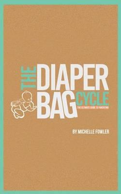 The Diaper Bag Cycle - The Ultimate Guide to Parenting: Teaching Child Independence