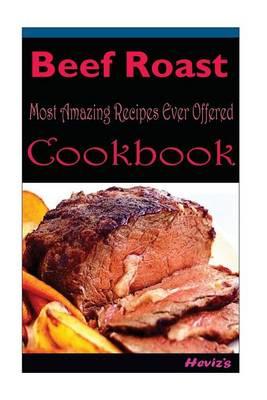 Beef Roast: Delicious and Healthy Recipes You Can Quickly & Easily Cook