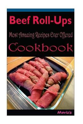 Beef Roll-Ups: Delicious and Healthy Recipes You Can Quickly & Easily Cook