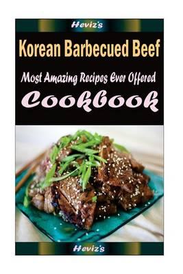 Korean Barbecued Beef: 101 Delicious, Nutritious, Low Budget, Mouth Watering Cookbook