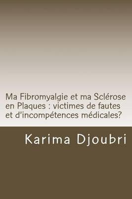Ma Fibromyalgie et ma Sclerose en Plaques: victimes de fautes et d'incompetences medicales?