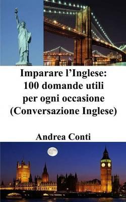 Imparare l'Inglese: 100 domande utili per ogni occasione (Conversazione Inglese)