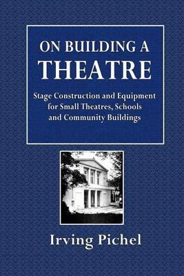 On Building a Theatre: Stage Construction and Equipment for Small Theatres, Schools and Community Buildings