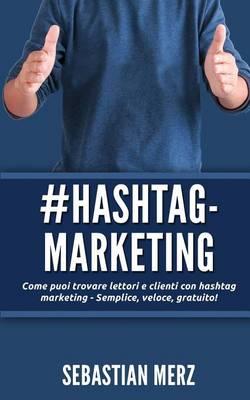 # Hashtag-Marketing: Come Puoi Trovare Lettori E Clienti Con Hashtag Marketing - Semplice, Veloce, Gratuito!