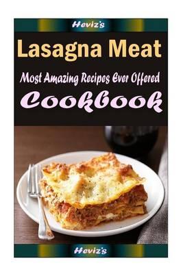 Lasagna Meat: Delicious and Healthy Recipes You Can Quickly & Easily Cook