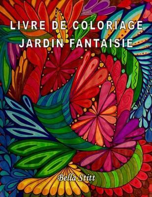 Livre de coloriage - Jardin fantaisie: Pour reduire le stress, anxiete et se liberer des emotions negatives