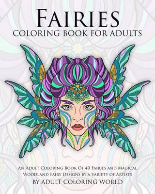 Fairies Coloring Book For Adults: An Adult Coloring Book Of 40 Fairies and Magical Woodland Fairy Designs by a Variety of Artists