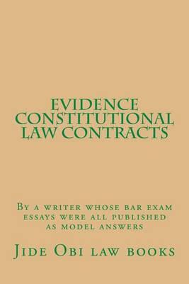 Evidence Constitutional Law Contracts: By a Writer Whose Bar Exam Essays Were All Published as Model Answers