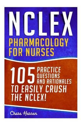 NCLEX: Pharmacology for Nurses: 105 Nursing Practice Questions & Rationales to EASILY Crush the NCLEX!