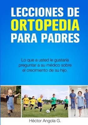 Lecciones de Ortopedia para Padres: Lo que a usted le gustaria preguntar a su medico sobre el crecimiento de su hijo
