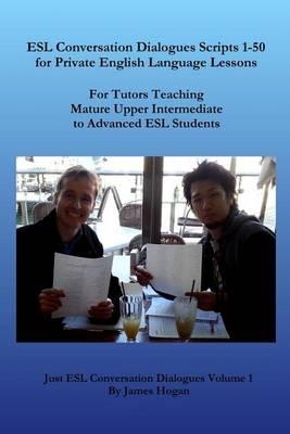 ESL Conversation Dialogues Scripts 1-50 for Private English Language Lessons: For Tutors Teaching Mature Upper Intermediate to Advanced ESL Students