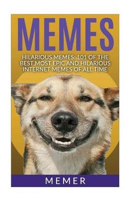 Memes: Hilarious Memes! 101 of the Best Most Epic and Hilarious Internet Memes of All Time