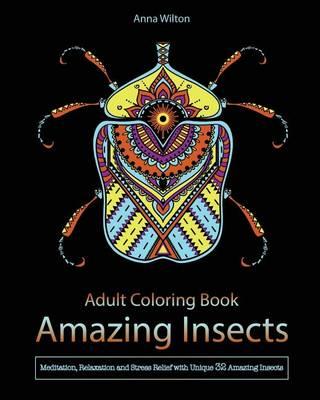 Adult Coloring Book: Amazing Insects: Meditation, Relaxation and Stress Relief with Unique 32 Amazing Insects