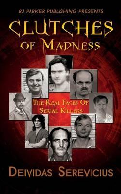 Clutches of Madness: The Real Faces of Serial Killers