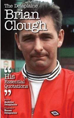 The Delaplaine Brian Clough - His Essential Quotations