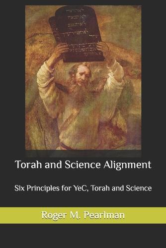 Torah and Science Alignment: Six Principles for YeC, Torah and Science