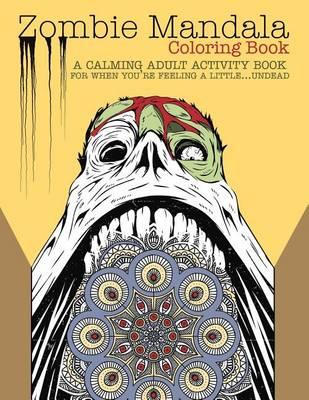 Zombie Mandala Coloring Book: A Calming Adult Activity Book for When You're Feeling a Little...Undead