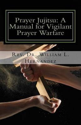 Prayer Jujitsu: A Manual for Vigilant Prayer Warfare
